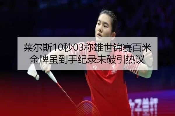 莱尔斯10秒03称雄世锦赛百米 金牌虽到手纪录未破引热议
