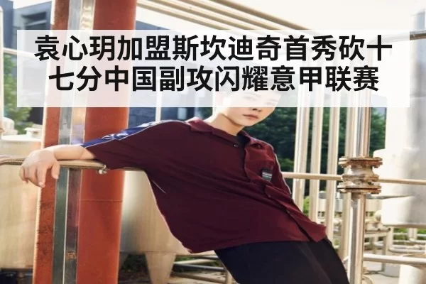 袁心玥加盟斯坎迪奇首秀砍十七分中国副攻闪耀意甲联赛