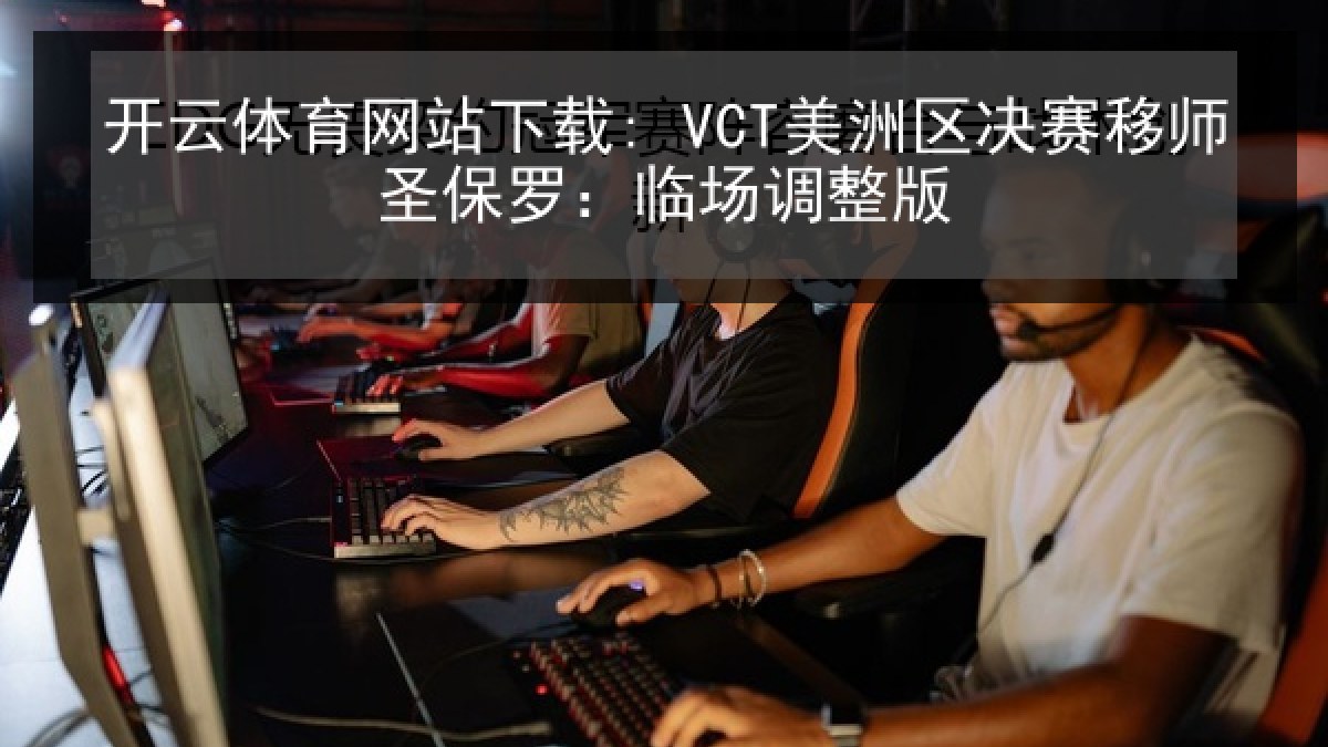 开云体育网站下载: VCT美洲区决赛移师圣保罗:临场调整版
