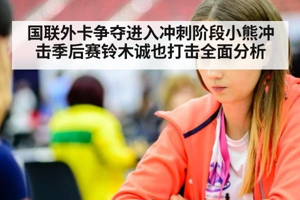 国联外卡争夺进入冲刺阶段小熊冲击季后赛铃木诚也打击全面分析